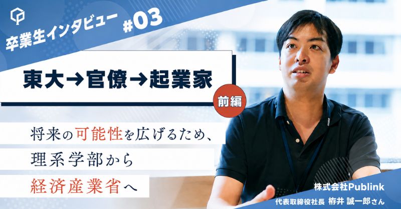 【東大→官僚→起業】（前編）将来の可能性を広げるため、理系学部から経済産業省へ