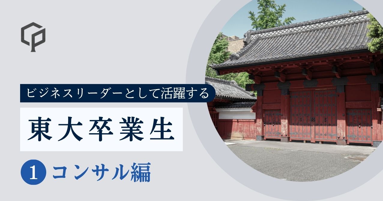 ビジネスリーダーとして活躍する東大卒業生 ①コンサル編