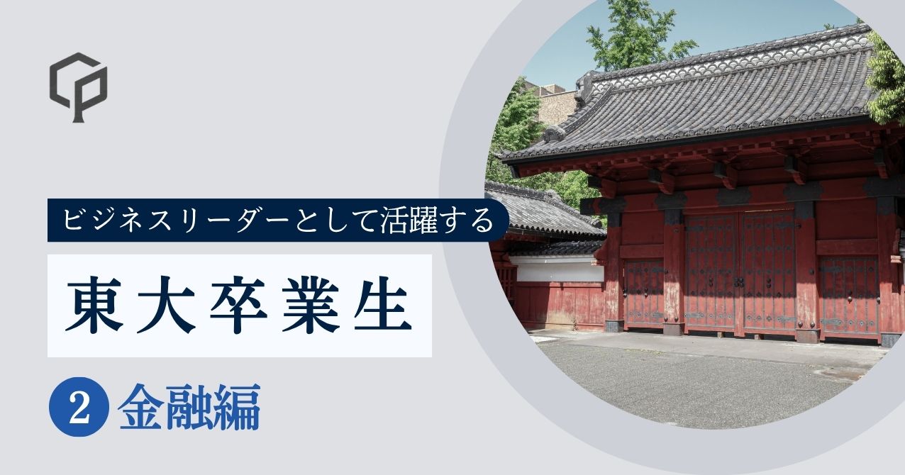 ビジネスリーダーとして活躍する東大卒業生 ②金融編